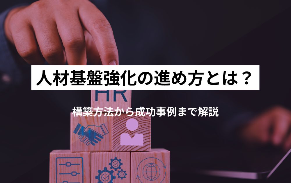 人材基盤強化の進め方とは?構築方法から成功事例まで解説