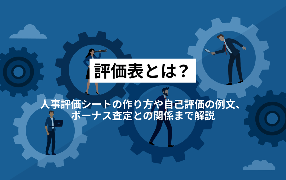 評価表とは？人事評価シートの作り方や自己評価の例文、ボーナス査定との関係まで解説