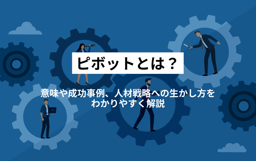 ピボットとは？意味や成功事例、人材戦略への生かし方をわかりやすく解説