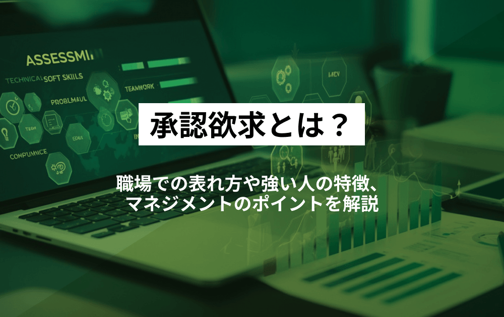 承認欲求とは？職場での表れ方や強い人の特徴、マネジメントのポイントを解説