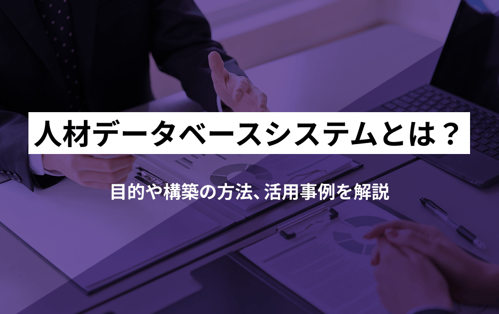 人材データベースシステムとは？目的や構築の方法、活用事例を解説